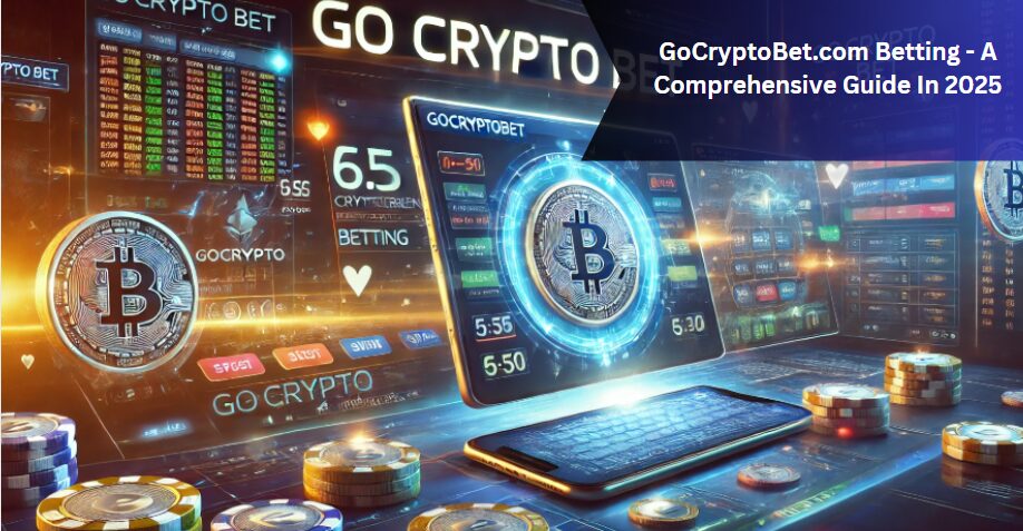 GoCryptoBet.com Betting – A Comprehensive Guide In 2025